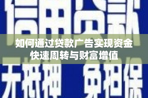 西屯如何通过贷款广告实现资金快速周转与财富增值