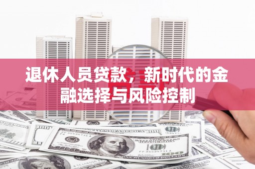 西屯退休人员贷款，新时代的金融选择与风险控制