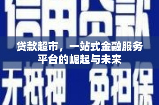 西屯贷款超市，一站式金融服务平台的崛起与未来