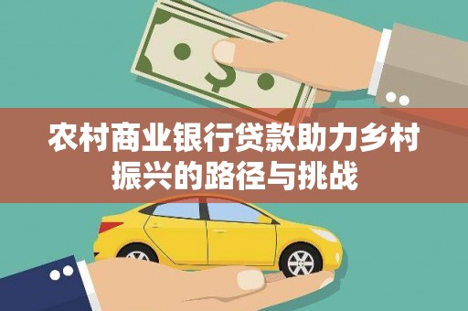 西屯农村商业银行贷款助力乡村振兴的路径与挑战