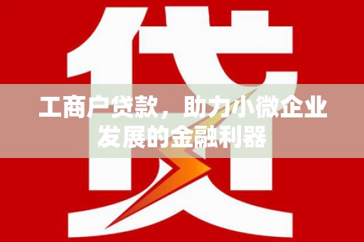 西屯工商户贷款，助力小微企业发展的金融利器