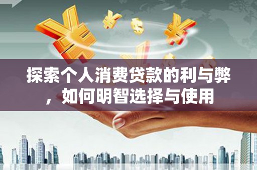 西屯探索个人消费贷款的利与弊，如何明智选择与使用