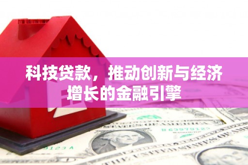 西屯科技贷款，推动创新与经济增长的金融引擎