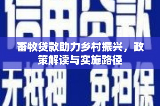 西屯畜牧贷款助力乡村振兴，政策解读与实施路径