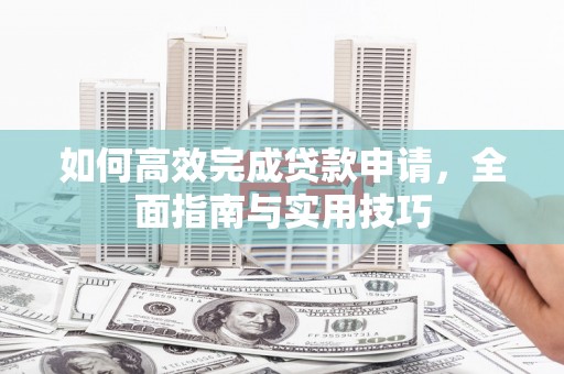 西屯如何高效完成贷款申请，全面指南与实用技巧