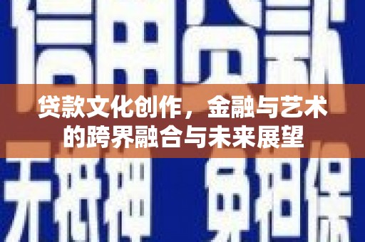 西屯贷款文化创作，金融与艺术的跨界融合与未来展望