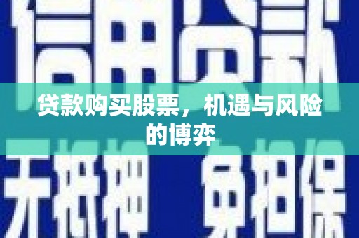 西屯贷款购买股票，机遇与风险的博弈