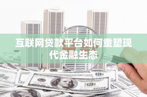 西屯互联网贷款平台如何重塑现代金融生态