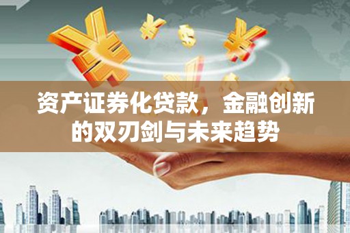 西屯资产证券化贷款，金融创新的双刃剑与未来趋势