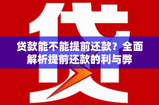 西屯贷款能不能提前还款？全面解析提前还款的利与弊