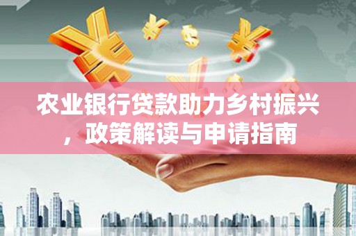 西屯农业银行贷款助力乡村振兴，政策解读与申请指南