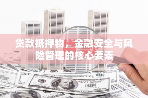 西屯贷款抵押物，金融安全与风险管理的核心要素