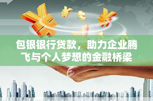 西屯包银银行贷款，助力企业腾飞与个人梦想的金融桥梁