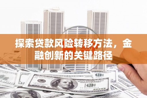 西屯探索贷款风险转移方法，金融创新的关键路径
