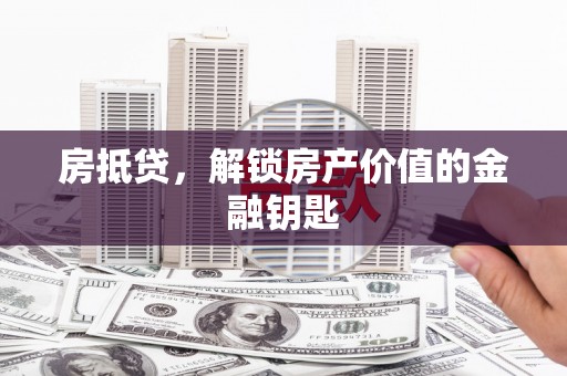 西屯房抵贷，解锁房产价值的金融钥匙
