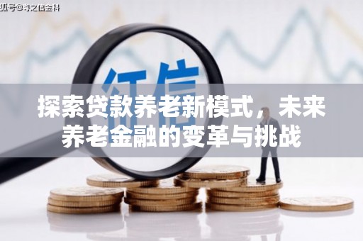 西屯探索贷款养老新模式，未来养老金融的变革与挑战