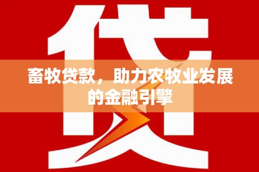 西屯畜牧贷款，助力农牧业发展的金融引擎