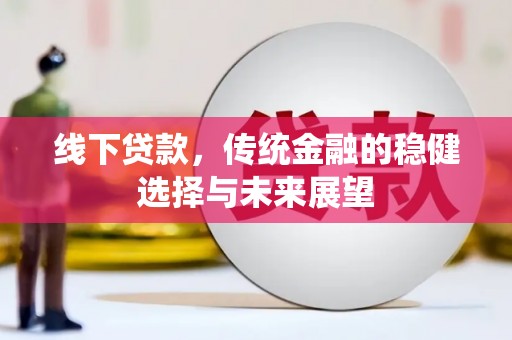 西屯线下贷款，传统金融的稳健选择与未来展望