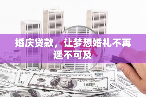 西屯婚庆贷款，让梦想婚礼不再遥不可及