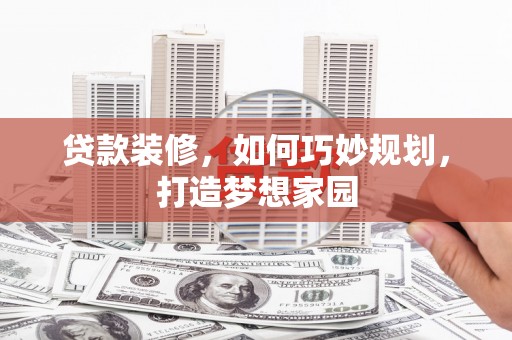 西屯贷款装修，如何巧妙规划，打造梦想家园