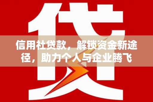 西屯信用社贷款，解锁资金新途径，助力个人与企业腾飞