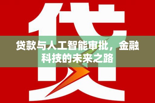 西屯贷款与人工智能审批，金融科技的未来之路