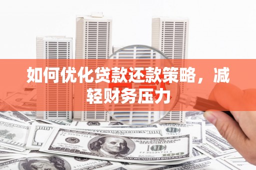 西屯如何优化贷款还款策略，减轻财务压力