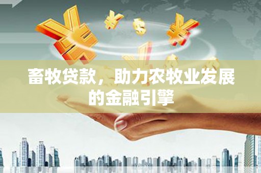 西屯畜牧贷款，助力农牧业发展的金融引擎