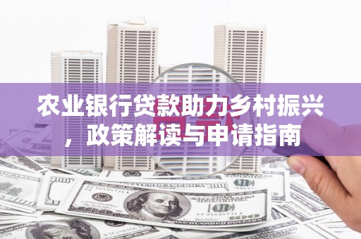 西屯农业银行贷款助力乡村振兴，政策解读与申请指南