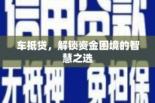 西屯车抵贷，解锁资金困境的智慧之选