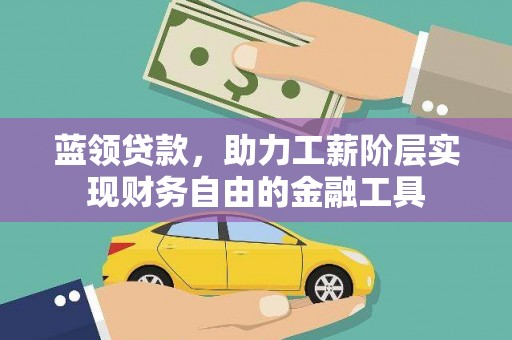 西屯蓝领贷款，助力工薪阶层实现财务自由的金融工具