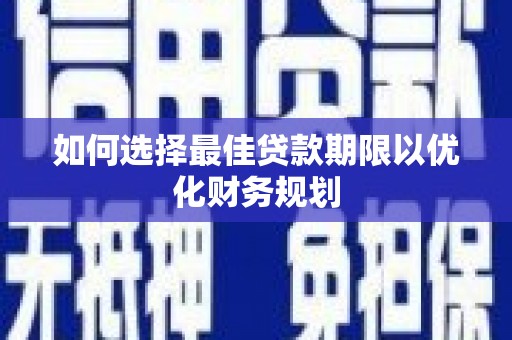 西屯如何选择最佳贷款期限以优化财务规划