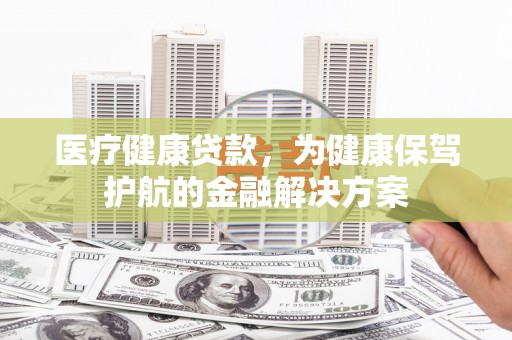 西屯医疗健康贷款，为健康保驾护航的金融解决方案