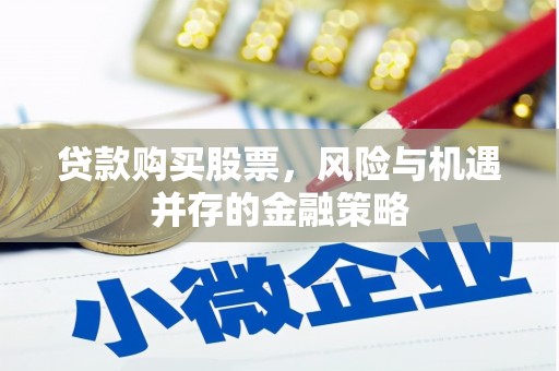 西屯贷款购买股票，风险与机遇并存的金融策略
